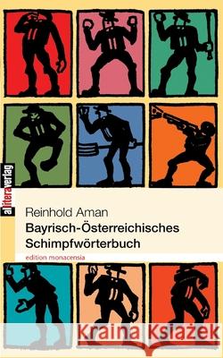 Bayrisch-Österreichisches Schimpfwörterbuch Amann, Reinhold 9783865200952