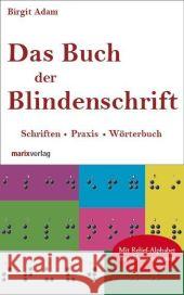 Das Buch der Blindenschrift : Schriften. Praxis. Wörterbuch mit geprägtem Braille-Alphabet Adam, Birgit   9783865392176