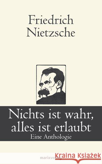 Nichts ist wahr, alles ist erlaubt : Eine Anthologie Nietzsche, Friedrich 9783865392961 marixverlag