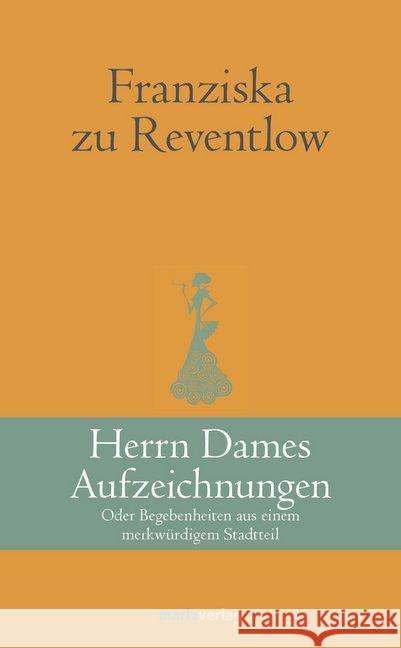 Herrn Dames Aufzeichnungen : Oder Begebenheiten aus einem merkwürdigen Stadtteil Reventlow, Franziska Gräfin zu 9783865393746 marixverlag