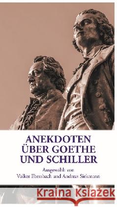 Anekdoten über Goethe und Schiller : Ausgewählt von Volker Ebersbach und Andreas Siekmann Ebersbach, Volker; Siekmann, Andreas 9783865396884