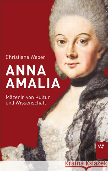 Anna Amalia : Mäzenin von Kultur und Wissenschaft Weber, Christiane 9783865396976