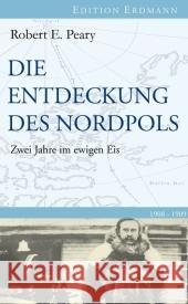 Die Entdeckung des Nordpols 1908-1909 : Zwei Jahre im ewigen Eis Peary, Robert E. Brennecke, Detlef  9783865398093 Edition Erdmann