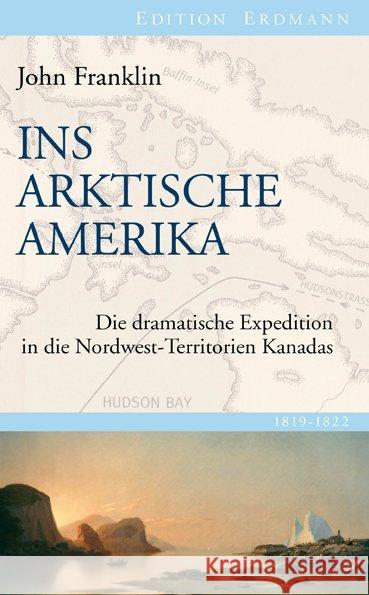 Ins Arktische Amerika : Die dramatische Expedition in die Nordwest-Territorien Kanadas 1819-1822 Franklin, John 9783865398475