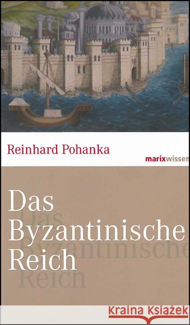 Das Byzantinische Reich : Die Geschichte einer der größten Zivilisationen der Welt (330-1453) Pohanka, Reinhard 9783865399724 marixverlag