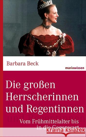 Die großen Herrscherinnen und Regentinnen : Vom Frühmittelalter bis in die Gegenwart Beck, Barbara 9783865399786 marixverlag