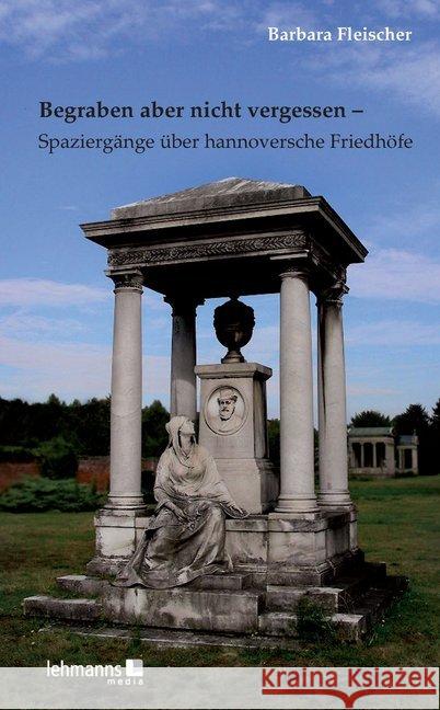 Begraben aber nicht vergessen - Spaziergänge über hannoversche Friedhöfe Fleischer, Barbara 9783865418975 Lehmanns Media