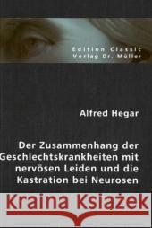 Der Zusammenhang der Geschlechtskrankheiten mit nervösen Leiden und die Kastration bei Neurosen Hegar, Alfred 9783865509192 VDM Verlag Dr. Müller