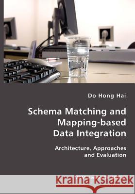 Schema Matching and Mapping-based Data Integration: Architecture, Approaches and Evaluation Hai, Do Hong 9783865509970 VDM Verlag