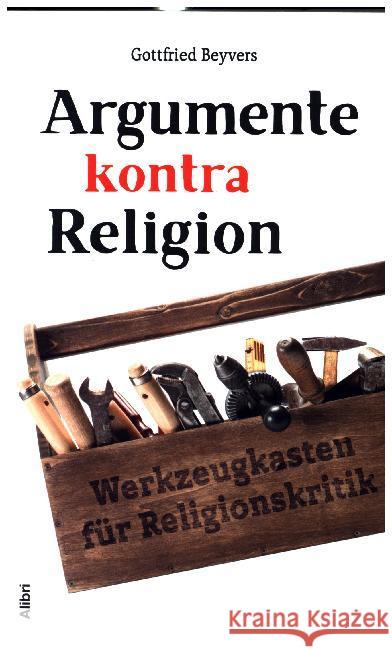 Argumente kontra Religion : Werkzeugkasten für Religionskritik Beyvers, Gottfried 9783865692825