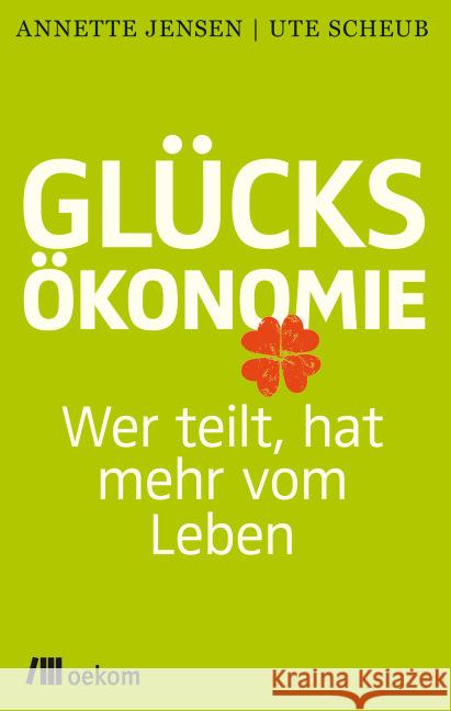 Glücksökonomie : Wer teilt, hat mehr vom Leben Scheub, Ute; Jensen, Annette 9783865816610 oekom