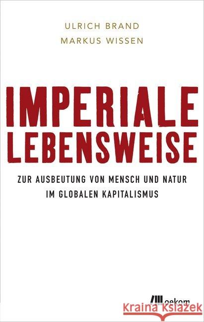 Imperiale Lebensweise : Zur Ausbeutung von Mensch und Natur in Zeiten des globalen Kapitalismus Brand, Ulrich; Wissen, Markus 9783865818430
