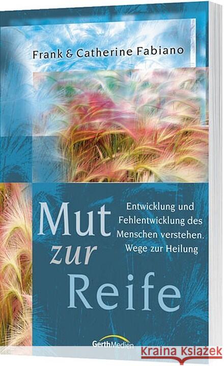 Mut zur Reife : Entwicklung und Fehlentwicklung des Menschen verstehen. Wege zur Heilung Fabiano, Frank; Fabiano, Catherine 9783865910851 Projektion J.