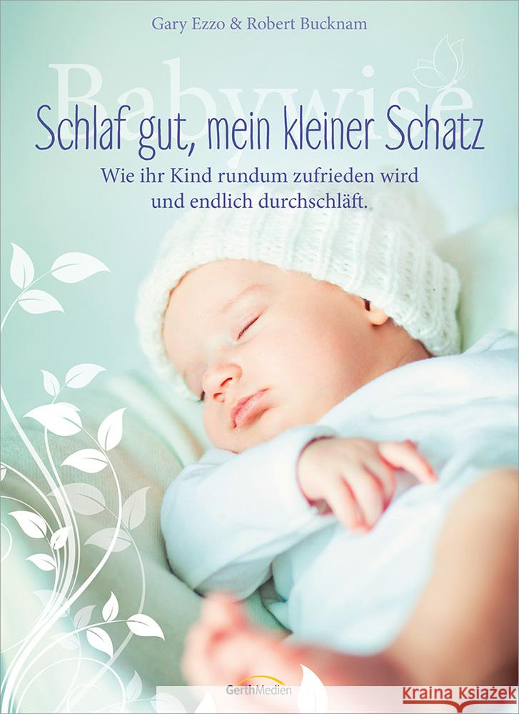 Babywise - Schlaf gut, mein kleiner Schatz : Wie ihr Kind rundum zufrieden wird und endlich durchschläft Ezzo, Gary; Bucknam, Robert 9783865919854