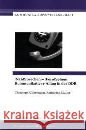 (Nah)Sprechen - (Fern)Sehen: Kommunikativer Alltag in der DDR Gehrmann, Christoph, Müller, Katharina 9783865960993