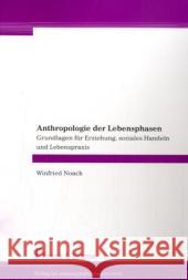 Anthropologie der Lebensphasen : Grundlagen für Erziehung, soziales Handeln und Lebenspraxis Noack, Winfried 9783865961273