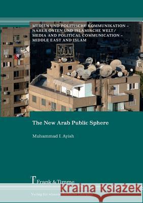 The New Arab Public Sphere Muhammad I. Ayish 9783865961686 Frank & Timme GmbH