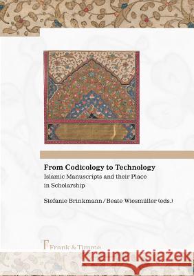 From Codicology to Technology. Islamic Manuscripts and Their Place in Scholarship Stefanie Brinkmann, Beate Wiesmueller 9783865961716 Frank & Timme GmbH