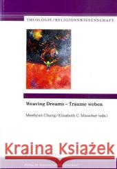 Weaving Dreams - Träume weben : Festschrift zum 90. Geburtstag von Pfarrerin Dr. theol. h.c. Ruth Epting Chung, Meehyun Miescher, Elisabeth C.  9783865961983