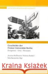 Geschichte der Freien Universität Berlin : Ereignisse - Orte - Personen Hoffmann, Jessica Seidel, Helena Baratella, Nils 9783865962058