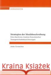 Strategien der Musikbeschreibung : Eine diachrone Analyse französischer Toneigenschaftsbezeichnungen. Diss. Grutschus, Anke   9783865962416 Frank & Timme