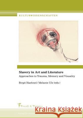 Slavery in Art and Literature. Approaches to Trauma, Memory and Visuality Birgit Haehnel, Melanie Ulz 9783865962430 Frank & Timme GmbH