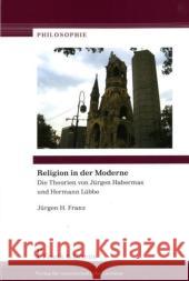 Religion in der Moderne : Die Theorien von Jürgen Habermas und Hermann Lübbe Franz, Jürgen H.   9783865962591 Frank & Timme