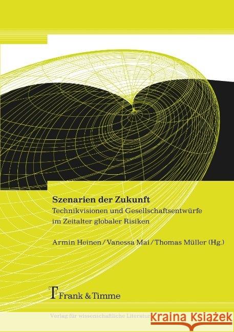 Szenarien der Zukunft : Technikvisionen und Gesellschaftsentwürfe im Zeitalter globaler Risiken Müller, Thomas Mai, Vanessa Heinen, Armin 9783865962645 Frank & Timme