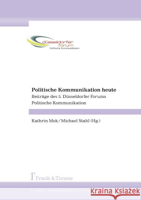 Politische Kommunikation heute : Beiträge des 5. Düsseldorfer Forums Politische Kommunikation Mok, Kathrin Stahl, Michael  9783865962713 Frank & Timme