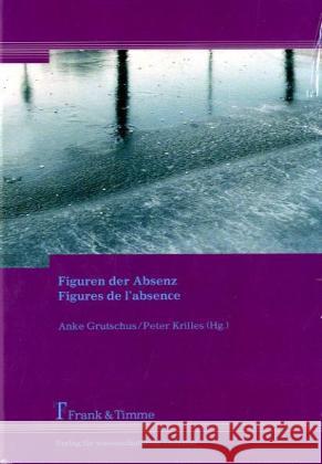 Figuren der Absenz. Figures de l'absence : Dtsch.-Franzs. Grutschus, Anke Krilles, Peter  9783865962720 Frank & Timme