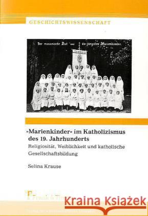 'Marienkinder' im Katholizismus des 19. Jahrhunderts : Religiosität, Weiblichkeit und katholische Gesellschaftsbildung Krause, Selina   9783865962959 FRANK & TIMME