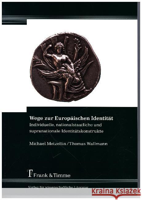 Wege zur Europäischen Identität : Individuelle, nationalstaatliche und supranationale Identitätskonstrukte Metzeltin, Michael; Wallmann, Thomas 9783865962973 Frank & Timme