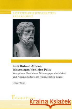 Zum Ruhme Athens: Wissen zum Wohl der Polis : Xenophons Ideal einer Führungspersönlichkeit und Athens Reiterei im Hipparchikos 'Logos' Stoll, Oliver   9783865963147