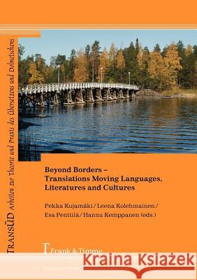 Beyond Borders - Translations Moving Languages, Literatures and Cultures Pekka Kujamaki, Leena Kolehmainen, Esa Penttila 9783865963567