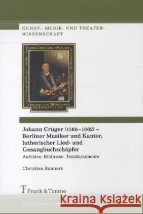 Johann Crüger (1598-1662) - Berliner Musiker und Kantor, lutherischer Lied- und Gesangbuchschöpfer : Aufsätze, Bildnisse, Textdokumente Bunners, Christian 9783865963710 Frank & Timme