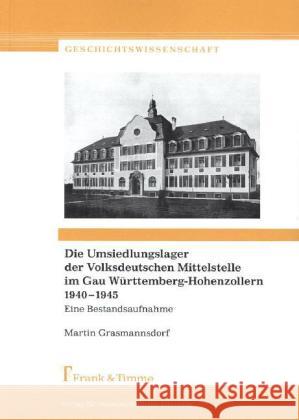 Die Umsiedlungslager der Volksdeutschen Mittelstelle im Gau Württemberg-Hohenzollern 1940-1945 : Eine Bestandsaufnahme Grasmannsdorf, Martin 9783865965110 Frank & Timme