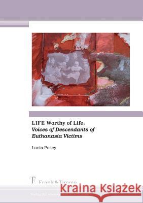 LIFE Worthy of Life: Voices of Descendants of Euthanasia Victims Lucia Posey 9783865965189 Frank & Timme GmbH