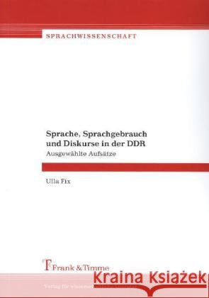 Sprache, Sprachgebrauch und Diskurse in der DDR : Ausgewählte Aufsätze Fix, Ulla 9783865965493 Frank & Timme