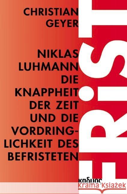 Niklas Luhmann. Die Knappheit der Zeit und die Vordringlichkeit des Befristeten Geyer, Christian 9783865991201