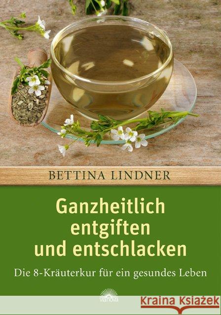 Ganzheitlich entgiften und entschlacken : Die 8-Kräuterkur für ein gesundes Leben Lindner, Bettina 9783866162198 Via Nova