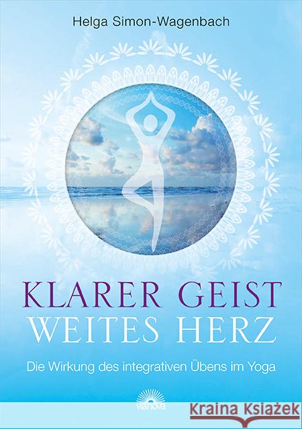 Klarer Geist - weites Herz : Die Wirkung des integrativen Übens im Yoga Simon-Wagenbach, Helga 9783866162501 Via Nova