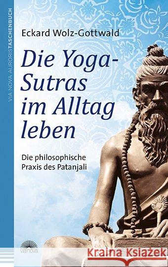 Die Yoga-Sutras im Alltag leben : Die philosophische Praxis des Patanjali Wolz-Gottwald, Eckard 9783866163041