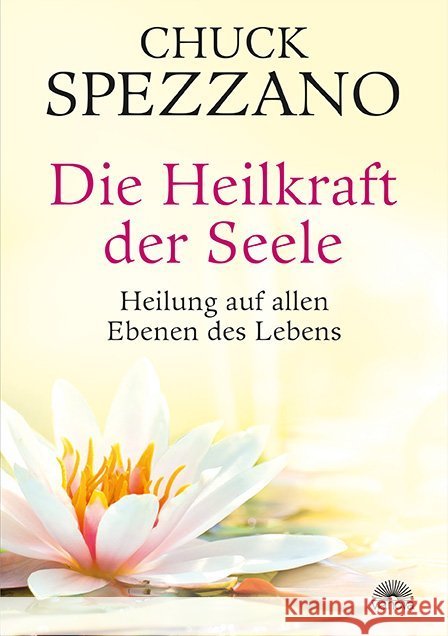 Die Heilkraft der Seele : Heilung auf allen Ebenen des Lebens Spezzano, Chuck 9783866163300 Via Nova