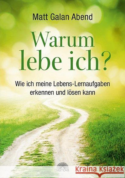 Warum lebe ich? : Wie ich meine Lebens-Lernaufgaben erkennen und lösen kann Abend, Matt Galan 9783866163317 Via Nova
