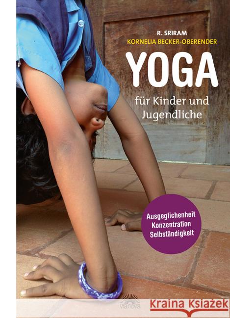 Yoga für Kinder und Jugendliche : Pädagogik für das Leben: Ausgeglichenheit, Konzentration, Selbständigkeit Sriram, R.; Becker-Oberender, Kornelia 9783866163379 Via Nova