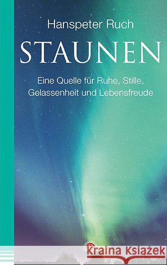 Staunen : Eine Quelle für Ruhe, Stille, Gelassenheit und Lebensfreude Ruch, Hanspeter 9783866164017