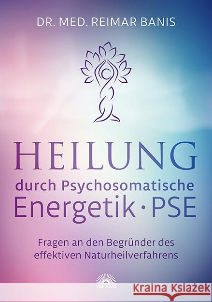 Heilung durch Psychosomatische Energetik - PSE : Fragen an den Begründer des effektiven Naturheilverfahrens Banis, Reimar 9783866164314