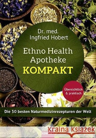 Ethno Health Apotheke kompakt : Die 50 besten Naturmedizinrezepturen der Welt. Übersichtlich & praktisch Hobert, Ingfried 9783866164390 Via Nova