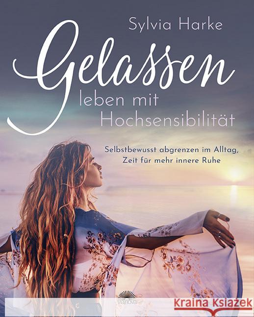Gelassen leben mit Hochsensibilität : Selbstbewusst abgrenzen im Alltag, Zeit für mehr innere Ruhe Harke, Sylvia 9783866164680 Via Nova