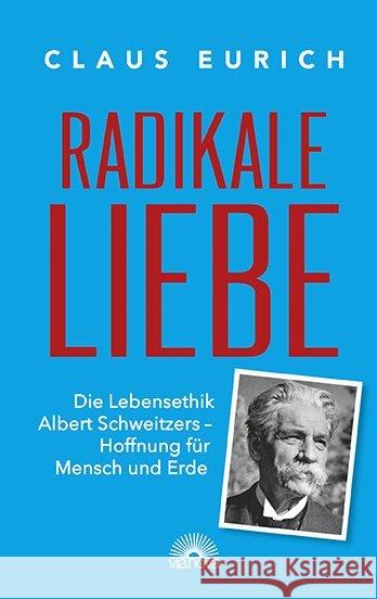 Radikale Liebe : Die Lebensethik Albert Schweizers - Hoffnung für Mensch und Erde Eurich, Claus 9783866164734